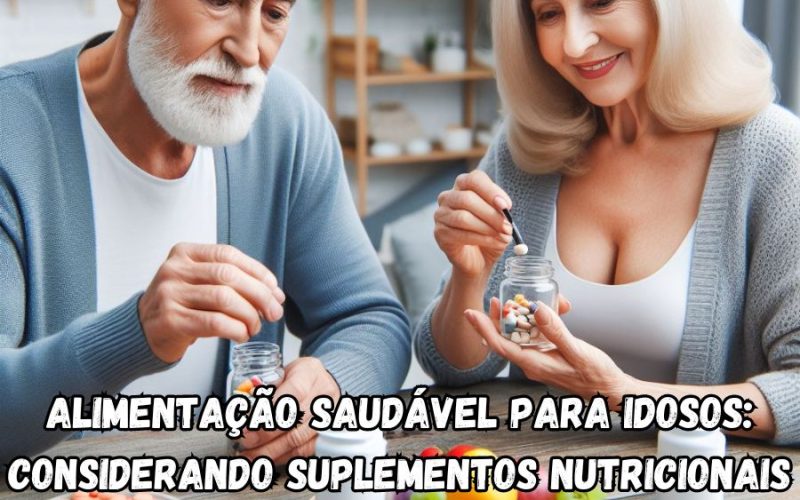 Alimentação Saudável para Idosos Considerando Suplementos Nutricionais obter todos os nutrientes necessários apenas com a alimentação pode ser um desafio